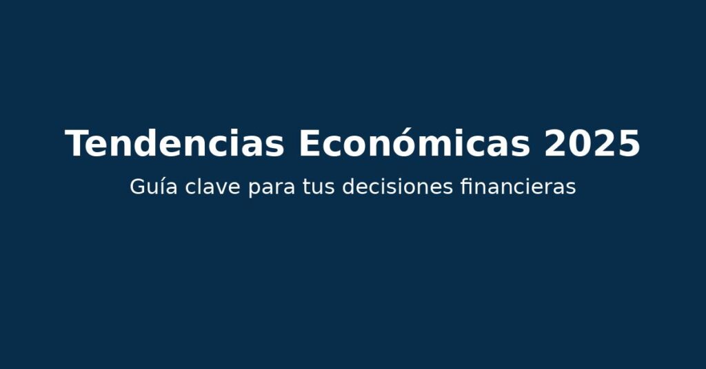 Tendencias económicas 2025 guía para invertir